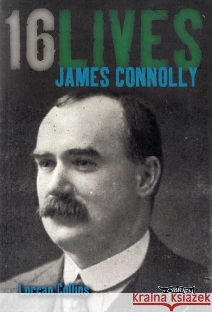James Connolly: 16Lives Lorcan Collins 9781847171603 O'Brien Press Ltd