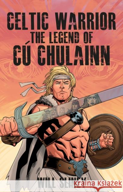 Celtic Warrior: The Legend of Cu Chulainn Will Sliney 9781847173386