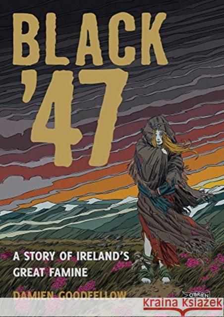 Black '47: A Story of Ireland's Great Famine: A Graphic Novel Damien Goodfellow 9781847173652 O'Brien Press Ltd