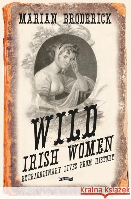 Wild Irish Women: Extraordinary Lives from History Marian Broderick 9781847173683