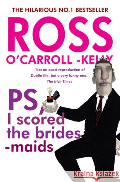 Ross O'Carroll-Kelly, PS, I scored the bridesmaids Ross O'Carroll-Kelly 9781847177438