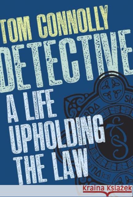 Detective: A Life Upholding the Law Tom Connolly 9781847177728