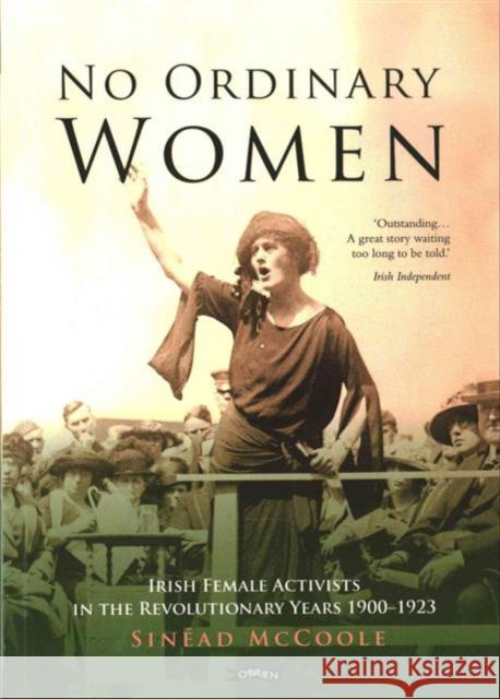 No Ordinary Women: Irish Female Activists in the Revolutionary Years 1900-1923 Sinead McCoole 9781847177896