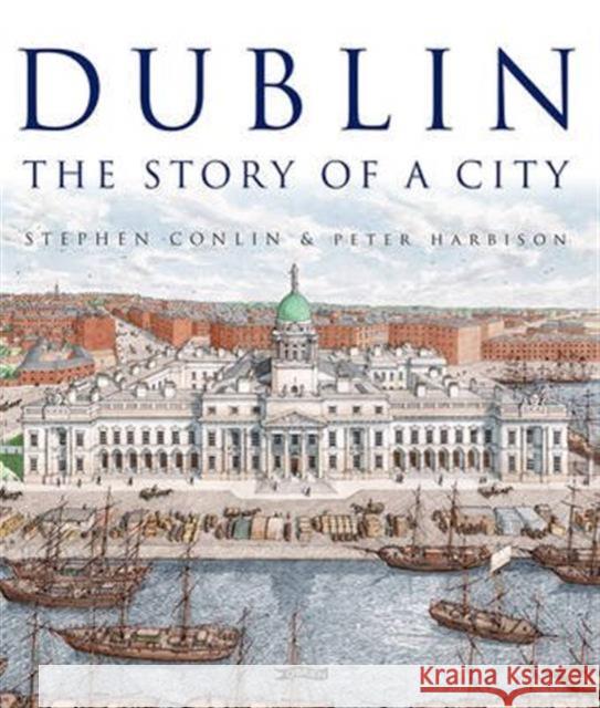 Dublin: The Story of a City Peter Harbison 9781847178138