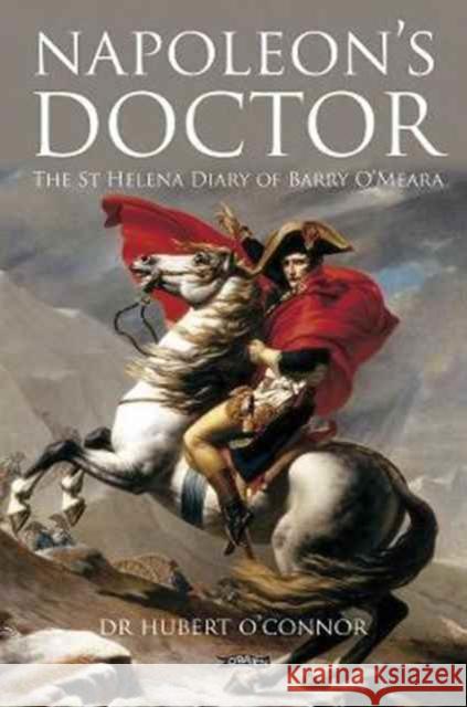 Napoleon's Doctor: The St Helena Diary of Barry O'Meara O'Connor, Hubert 9781847178916