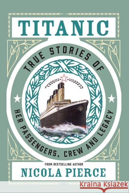 Titanic: True Stories of her Passengers, Crew and Legacy Pierce, Nicola 9781847179470 O'Brien Press Ltd