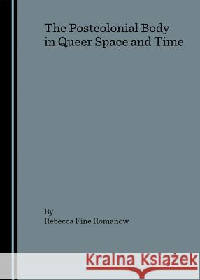 The Postcolonial Body in Queer Space and Time  9781847180261 Cambridge Scholars Press