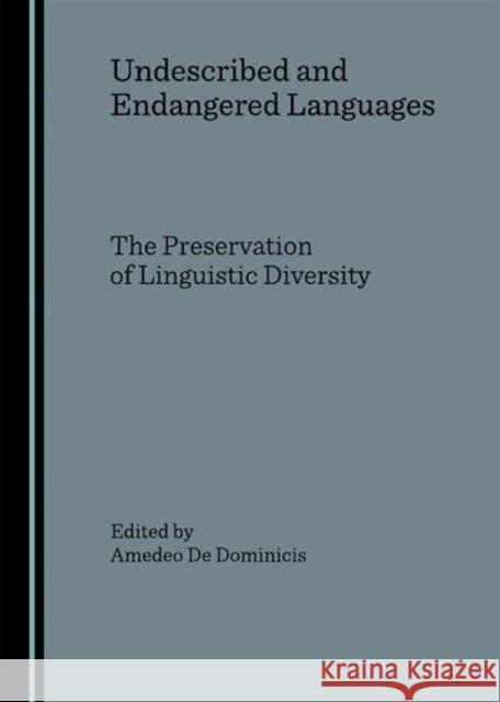 Undescribed and Endangered Languages: The Preservation of Linguistic Diversity Dominicis, Amedeo De 9781847180568