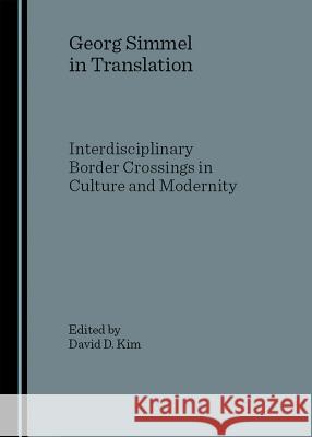 Georg Simmel in Translation: Interdisciplinary Border Crossings in Culture and Modernity  9781847180605 Cambridge Scholars Press