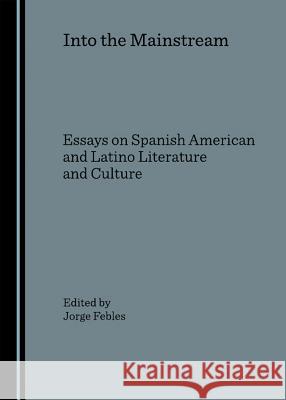 Into the Mainstream: Essays on Spanish American and Latino Literature and Culture  9781847180797 Cambridge Scholars Press