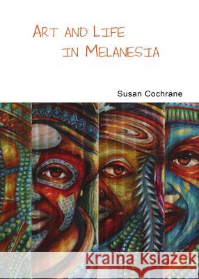 Art and Life in Melanesia Cochrane, Susan 9781847180889 Cambridge Scholars Press
