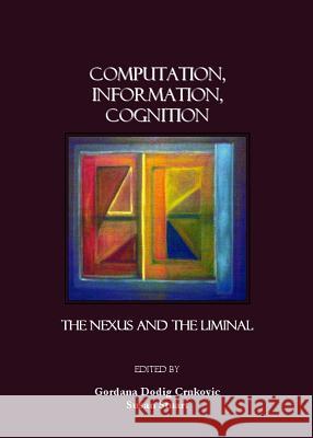 Computation, Information, Cognition: The Nexus and the Liminal Crnkovic, Gordana Dodig 9781847180902