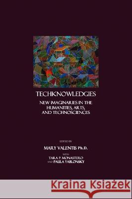 Techknowledgies: New Imaginaries in the Humanities, Arts, and Technosciences Monastero, Mary Valentis with Tara P. 9781847181367 Cambridge Scholars Press