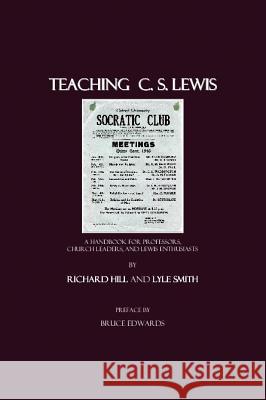 Teaching C. S. Lewis: A Handbook for Professors, Church Leaders, and Lewis Enthusiasts Hill, Richard 9781847181497