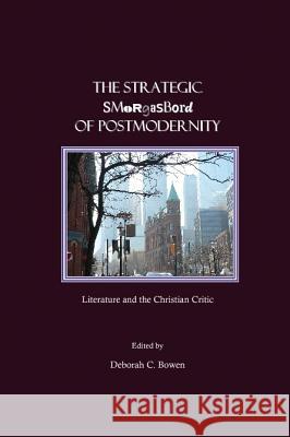 The Strategic Smorgasbord of Postmodernity: Literature and the Christian Critic Bowen, Deborah 9781847181619