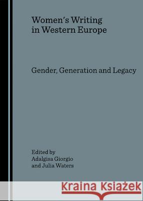 Women's Writing in Western Europe: Gender, Generation and Legacy Giorgio, Adalgisa 9781847181657