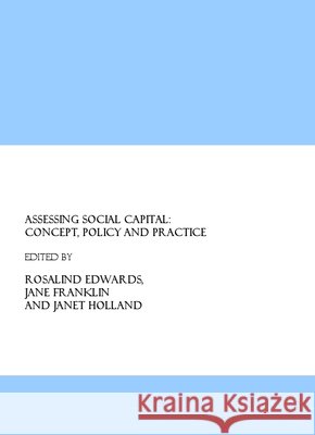 Assessing Social Capital: Concept, Policy and Practice Rosalind Edwards, Jane Franklin, Janet Holland 9781847183934