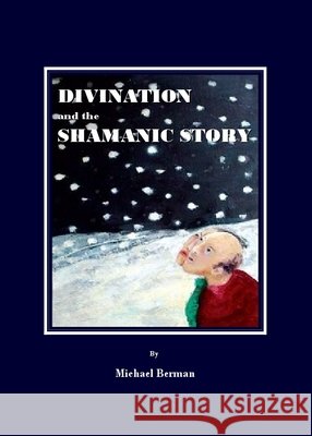 Divination and the Shamanic Story Michael Berman 9781847184672