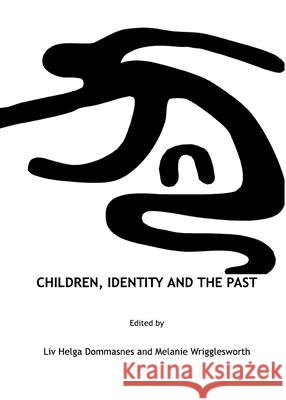 Children, Identity and the Past Liv Helga Dommasnes, Melanie Wrigglesworth 9781847185907