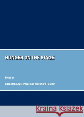 Hunger on the Stage Elisabeth Angel-Perez, Alexandra Poulain 9781847185952