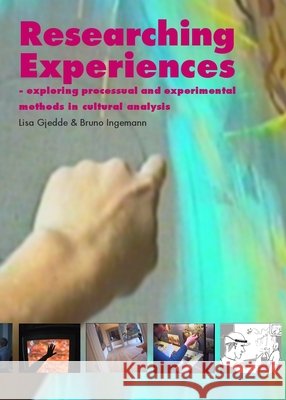 Researching Experiences: Exploring Processual and Experimental Methods in Cultural Analysis Lisa Gjedde, Bruno Ingemann 9781847186003