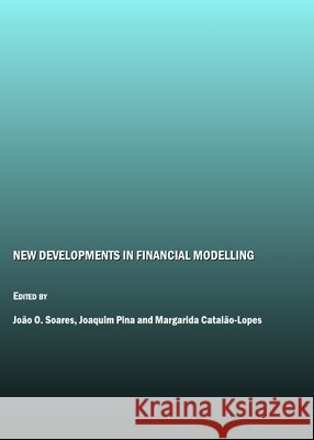 New Developments in Financial Modelling Margarida Catalão-Lopes, Joaquim Pina, João O. Soares 9781847186744