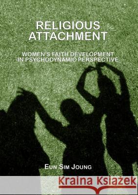 Religious Attachment: Women's Faith Development in Psychodynamic Perspective  9781847187802 CSP Classic Texts