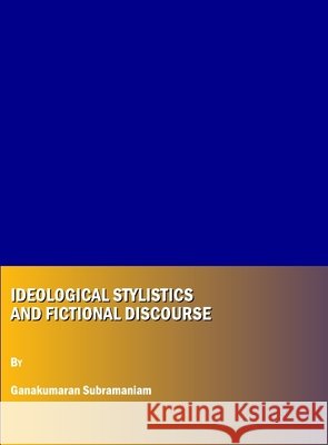 Ideological Stylistics and Fictional Discourse Ganakumaran Subramaniam 9781847188984