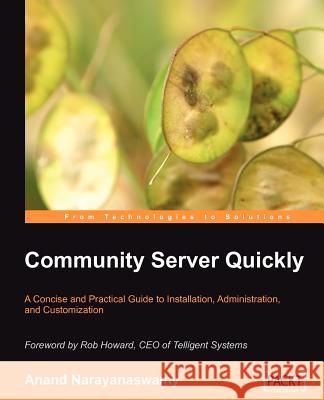 Community Server Quickly: A Concise and Practical Guide to Installation, Administration, and Customization Narayanaswamy, Anand 9781847190871 Packt Publishing