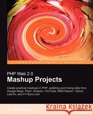 PHP Web 2.0 Mashup Projects Chow, Shu-Wai 9781847190888 Packt Publishing