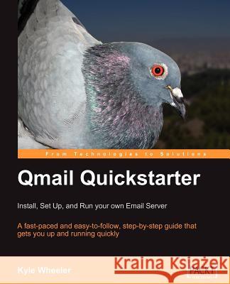 Qmail Quickstarter: Install, Set Up and Run Your Own Email Server Wheeler, Kyle 9781847191151 Packt Publishing