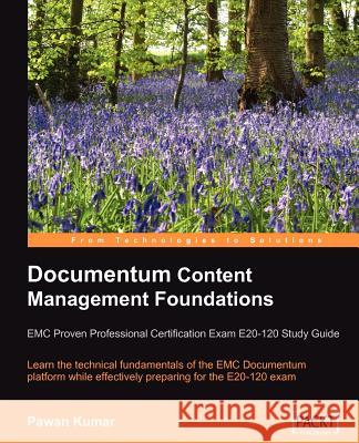 Documentum Content Management Foundations: EMC Proven Professional Certification Exam E20-120 Study Guide Pawan Kumar 9781847192400 Packt Publishing