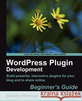 WordPress Plug-in Development (Beginner's Guide) Prelovac, Vladimir 9781847193599 Packt Publishing