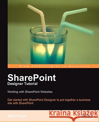 Sharepoint Designer Tutorial: Working with Sharepoint Websites Poole, Mike 9781847194428 PACKT PUBLISHING LIMITED