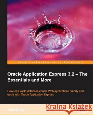 Oracle Application Express 3.2 - The Essentials and More Arie Geller Matthew Lyon 9781847194527