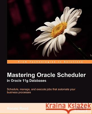 Mastering Oracle Scheduler in Oracle 11g Databases Ronald Rood 9781847195982 Packt Publishing