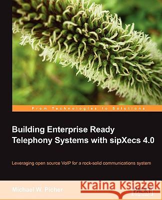 Building Enterprise Ready Telephony Systems with sipXecs 4.0 Michael W. Picher 9781847196804 Packt Publishing