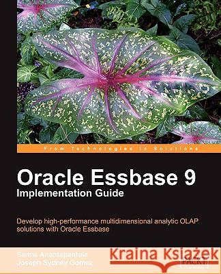 Oracle Essbase 9 Implementation Guide Joseph Sydney Gomez Sarma Anantapantula 9781847196866 Packt Publishing