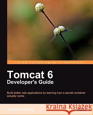 Tomcat 6 Developer's Guide Damodar Chetty 9781847197283 Packt Publishing