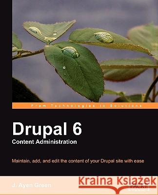 Drupal 6 Content Administration J. Ayen Green 9781847198563 Packt Publishing