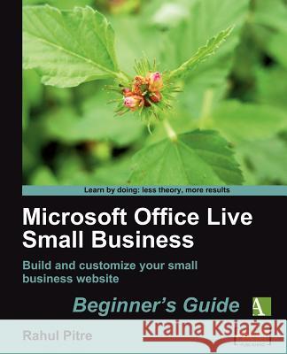 Microsoft Office Live Small Business: Beginner's Guide Rahul Pitre 9781847198747 Packt Publishing