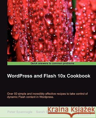 Wordpress and Flash 10x Cookbook Sarah Soward Peter Spannagle 9781847198822 Packt Publishing