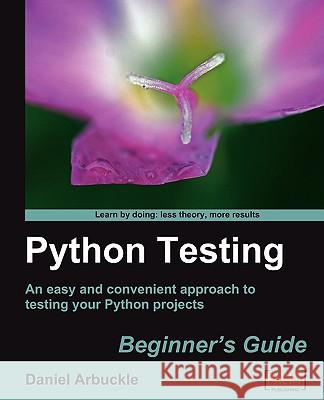 Python Testing: Beginner's Guide Daniel Arbuckle 9781847198846 