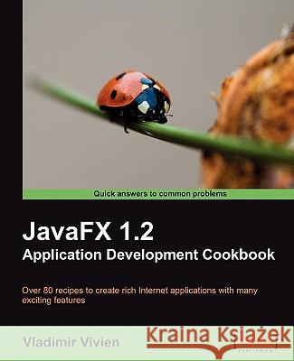 Javafx 1.2 Application Development Cookbook Vivien, Vladimir 9781847198945 Packt Publishing