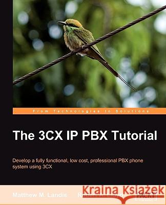 The 3cx IP Pbx Tutorial Landis, Matthew M. 9781847198969 Packt Publishing