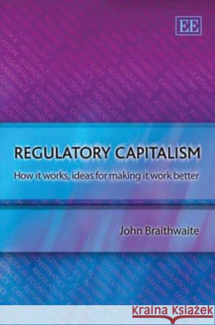 Regulatory Capitalism: How it Works, Ideas for Making it Work Better  9781847200020 Edward Elgar Publishing Ltd