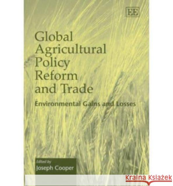 Global Agricultural Policy Reform and Trade: Environmental Gains and Losses Joseph Cooper 9781847200587