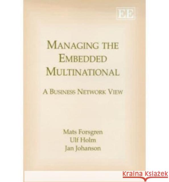 Managing the Embedded Multinational: A Business Network View Mats Forsgren Ulf Holm Jan Johanson 9781847200938 Edward Elgar Publishing Ltd