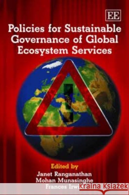 Policies for Sustainable Governance of Global Ecosystem Services Janet Ranganathan, Mohan Munasinghe, Frances Irwin 9781847202444