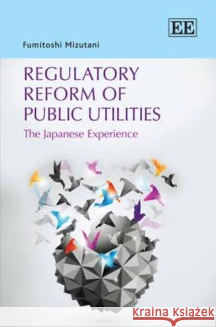 Regulatory Reform of Public Utilities: The Japanese Experience Fumitoshi Mizutani   9781847203304 Edward Elgar Publishing Ltd